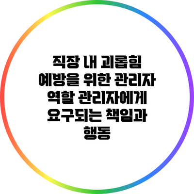 직장 내 괴롭힘 예방을 위한 관리자 역할: 관리자에게 요구되는 책임과 행동