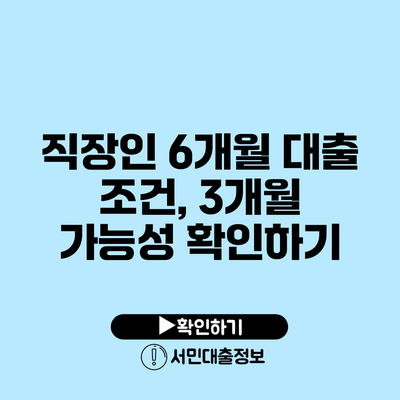 직장인 6개월 대출 조건, 3개월 가능성 확인하기