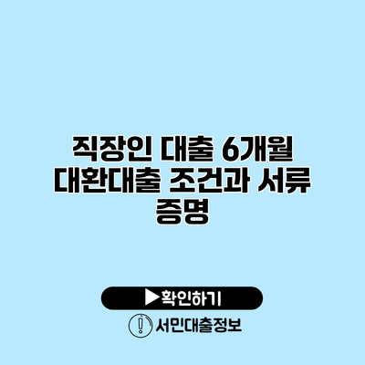 직장인 대출: 6개월 대환대출 조건과 서류 증명