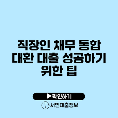직장인 채무 통합 대환 대출 성공하기 위한 팁