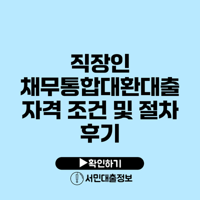 직장인 채무통합대환대출 자격 조건 및 절차 후기