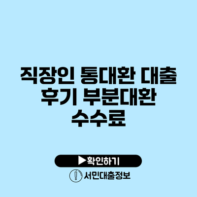 직장인 통대환 대출 후기: 부분대환 수수료