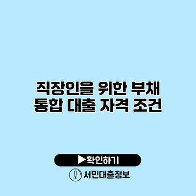 직장인을 위한 부채 통합 대출 자격 조건
