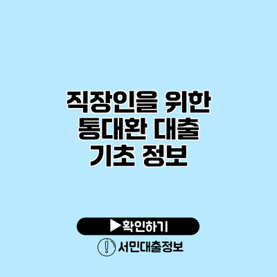 직장인을 위한 통대환 대출 기초 정보