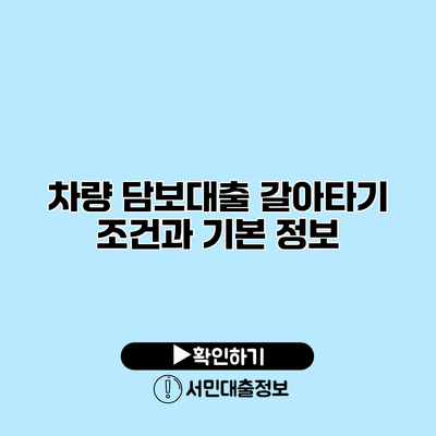 차량 담보대출 갈아타기 조건과 기본 정보