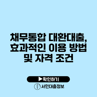 채무통합 대환대출, 효과적인 이용 방법 및 자격 조건