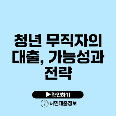 청년 무직자의 대출, 가능성과 전략