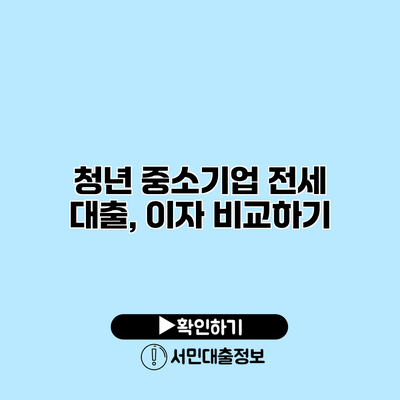 청년 중소기업 전세 대출, 이자 비교하기