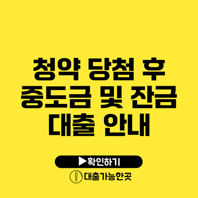 청약 당첨 후 중도금 및 잔금 대출 안내
