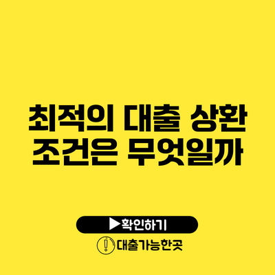 최적의 대출 상환 조건은 무엇일까?