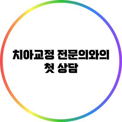 치아교정 전문의와의 첫 상담