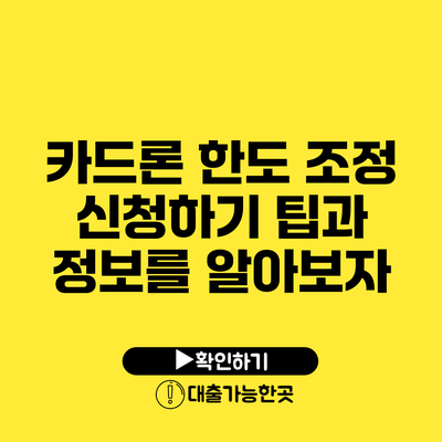 카드론 한도 조정 신청하기 팁과 정보를 알아보자
