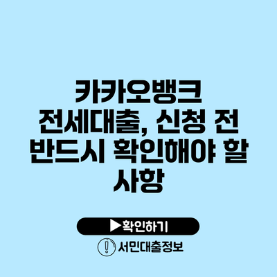 카카오뱅크 전세대출, 신청 전 반드시 확인해야 할 사항