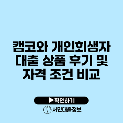 캠코와 개인회생자 대출 상품 후기 및 자격 조건 비교