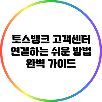 토스뱅크 고객센터 연결하는 쉬운 방법 완벽 가이드