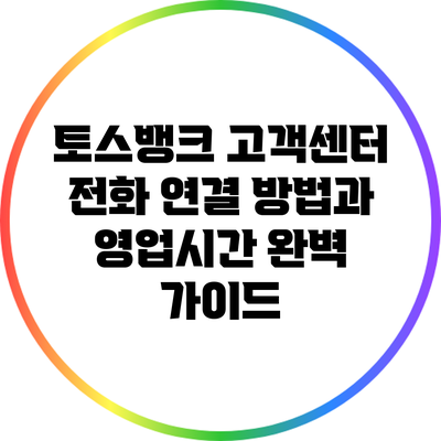토스뱅크 고객센터: 전화 연결 방법과 영업시간 완벽 가이드
