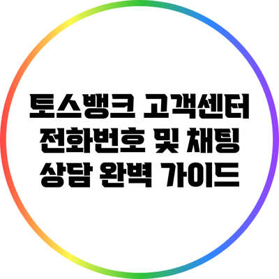 토스뱅크 고객센터 전화번호 및 채팅 상담 완벽 가이드