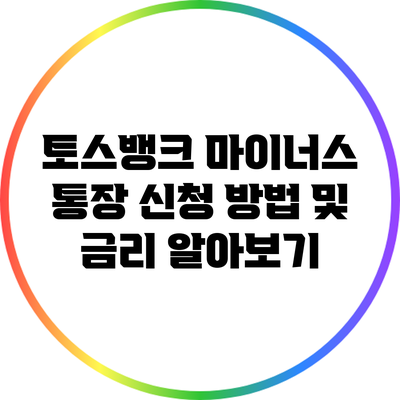 토스뱅크 마이너스 통장 신청 방법 및 금리 알아보기