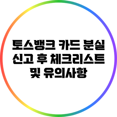 토스뱅크 카드 분실 신고 후 체크리스트 및 유의사항