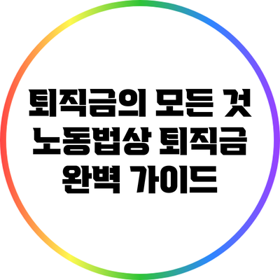 퇴직금의 모든 것: 노동법상 퇴직금 완벽 가이드