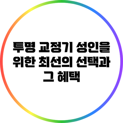 투명 교정기: 성인을 위한 최선의 선택과 그 혜택