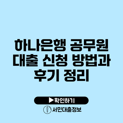하나은행 공무원 대출 신청 방법과 후기 정리