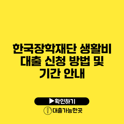 한국장학재단 생활비 대출 신청 방법 및 기간 안내