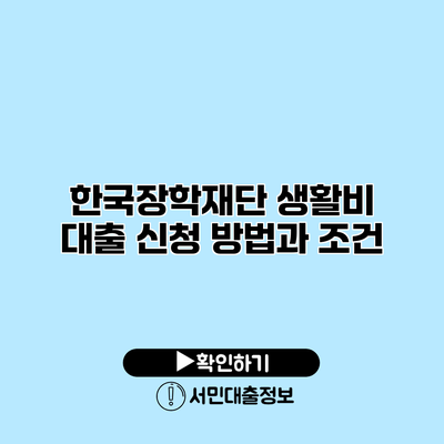 한국장학재단 생활비 대출 신청 방법과 조건