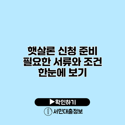 햇살론 신청 준비: 필요한 서류와 조건 한눈에 보기