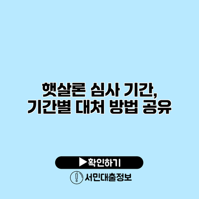 햇살론 심사 기간, 기간별 대처 방법 공유