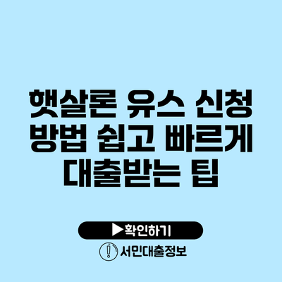 햇살론 유스 신청 방법: 쉽고 빠르게 대출받는 팁