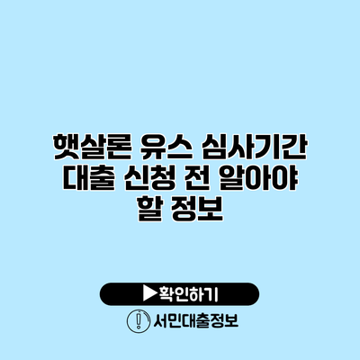 햇살론 유스 심사기간: 대출 신청 전 알아야 할 정보