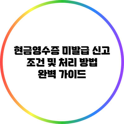 현금영수증 미발급 신고 조건 및 처리 방법 완벽 가이드