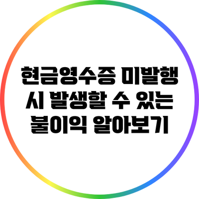 현금영수증 미발행 시 발생할 수 있는 불이익 알아보기