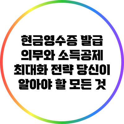 현금영수증 발급 의무와 소득공제 최대화 전략: 당신이 알아야 할 모든 것