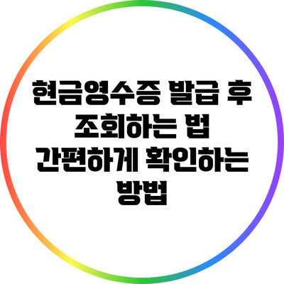 현금영수증 발급 후 조회하는 법: 간편하게 확인하는 방법