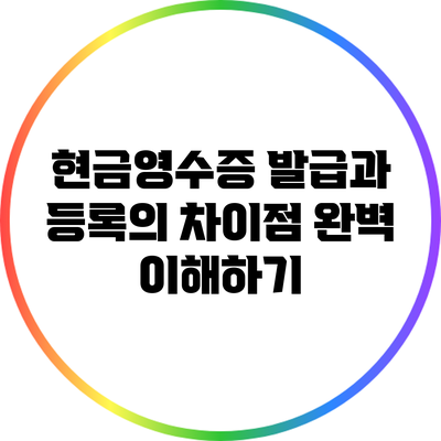 현금영수증 발급과 등록의 차이점 완벽 이해하기