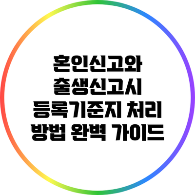 혼인신고와 출생신고시 등록기준지 처리 방법 완벽 가이드