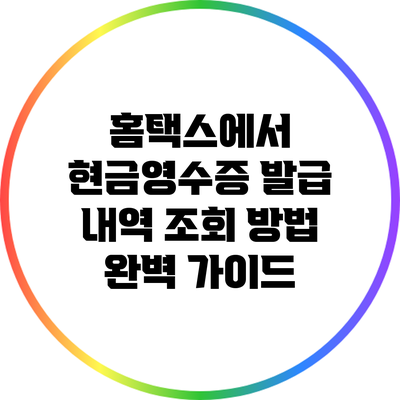 홈택스에서 현금영수증 발급 내역 조회 방법 완벽 가이드