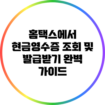 홈택스에서 현금영수증 조회 및 발급받기: 완벽 가이드