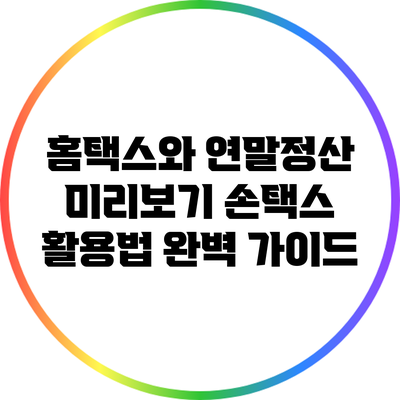 홈택스와 연말정산 미리보기: 손택스 활용법 완벽 가이드