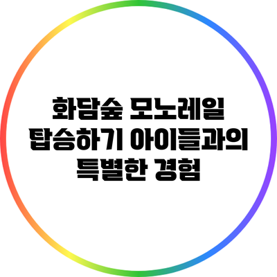 화담숲 모노레일 탑승하기: 아이들과의 특별한 경험