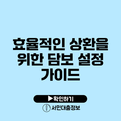 효율적인 상환을 위한 담보 설정 가이드
