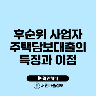후순위 사업자 주택담보대출의 특징과 이점