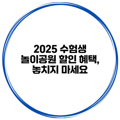 2025 수험생 놀이공원 할인 혜택, 놓치지 마세요