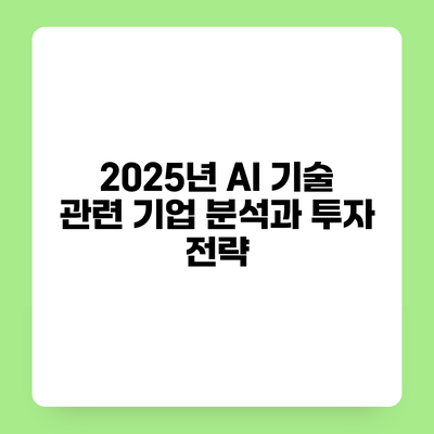 2025년 AI 기술 관련 기업 분석과 투자 전략