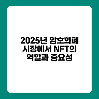 2025년 암호화폐 시장에서 NFT의 역할과 중요성