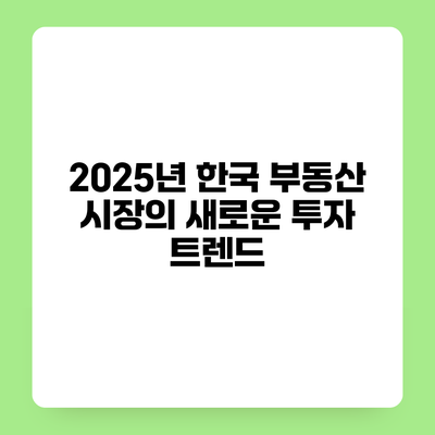 2025년 한국 부동산 시장의 새로운 투자 트렌드