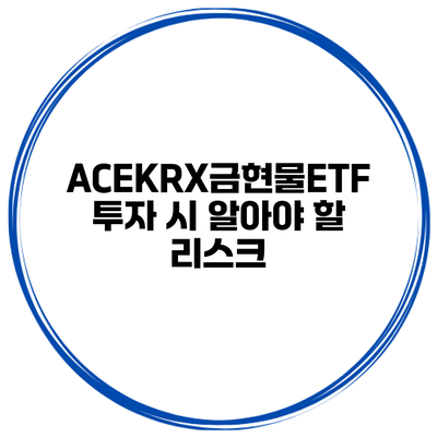 ACEKRX금현물ETF 투자 시 알아야 할 리스크