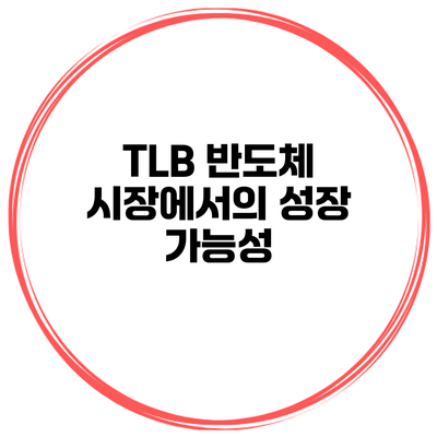TLB 반도체 시장에서의 성장 가능성